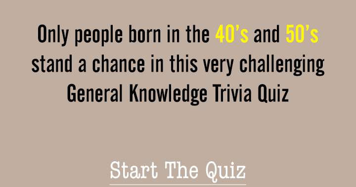 Are you born in the 40's or 50's ?