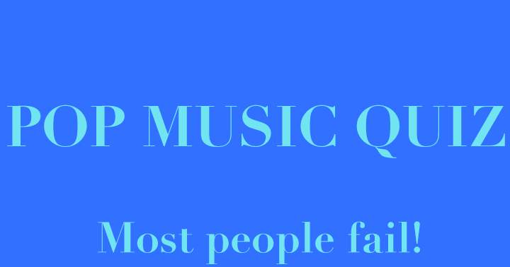 Pop music quiz. Most people fail.