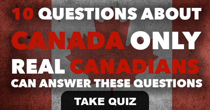 10 questions about Canada only real Canadian's can answer.