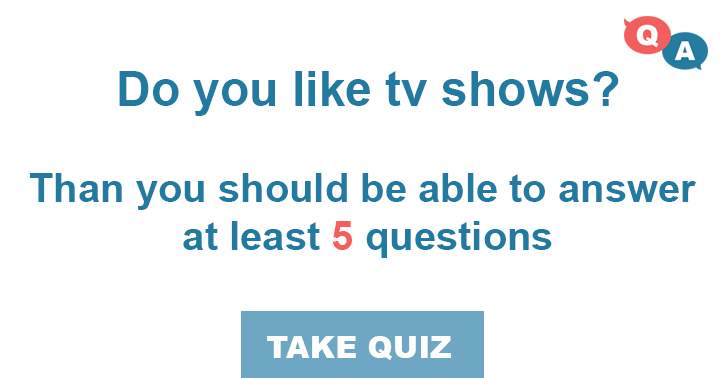 10 questions about tv shows!