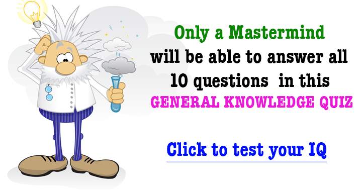 Only a mastermind will be able to answer all 10 questions in this GENRAL KNOWLEDGE QUIZ.