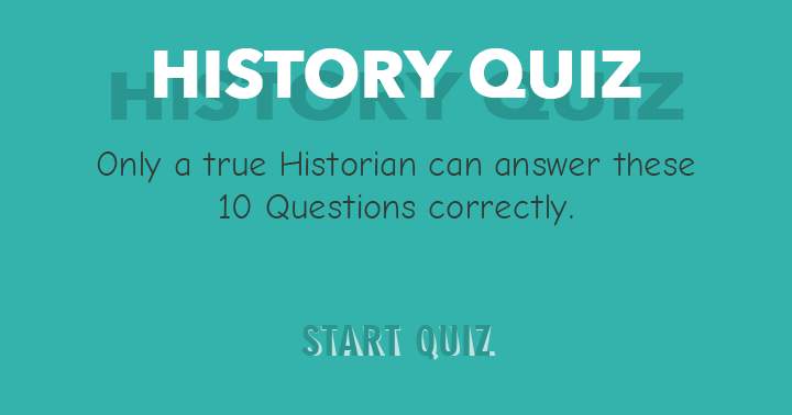Are you a true historian? Then try to get a perfect score in this impossible quiz.
