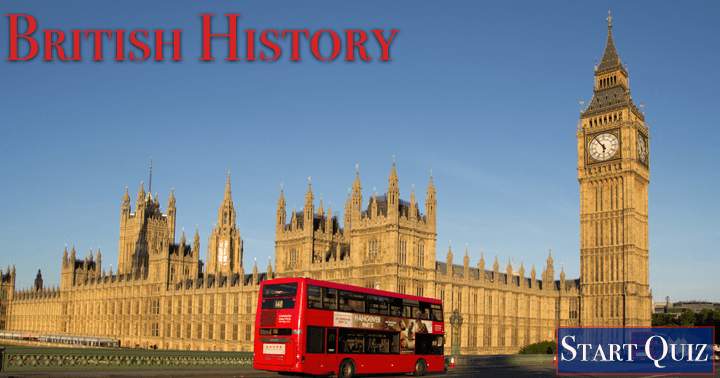 Challenging Quiz about the history of Britain. Can you get at least 5 answers right?