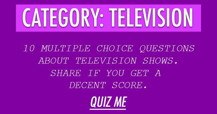 10 fun but hard questions about Television. Don't be afraid and take this quiz.