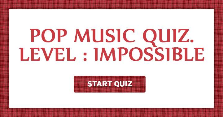 You think you can get a high score in this impossible Pop Music quiz? Share if you did!