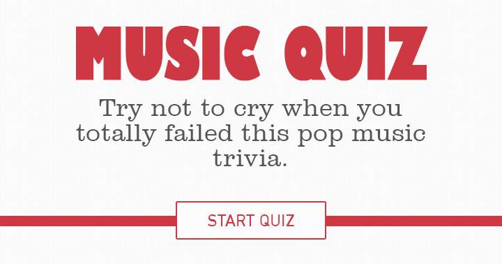 Don't go crying if you fail in this Music quiz!