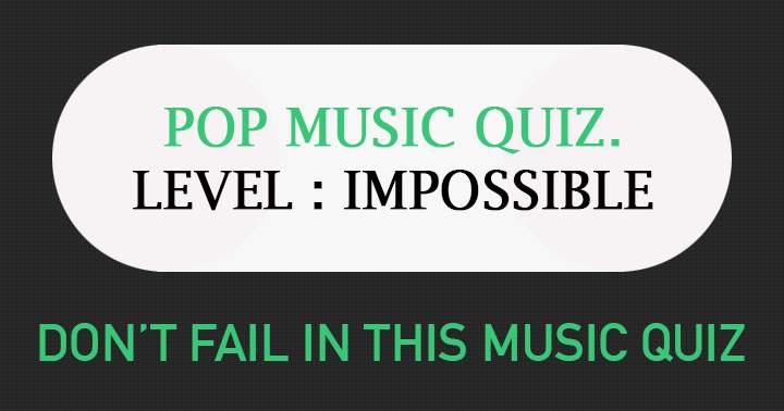 Don't fail in this impossible Music quiz!