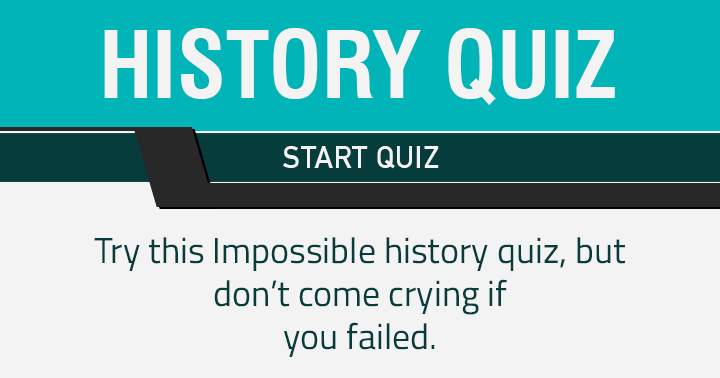 Don't come crying if you failed in this History quiz!